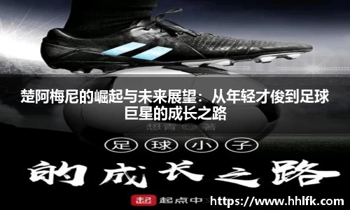 楚阿梅尼的崛起与未来展望：从年轻才俊到足球巨星的成长之路