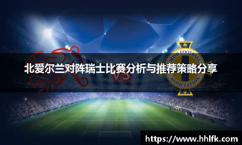 北爱尔兰对阵瑞士比赛分析与推荐策略分享