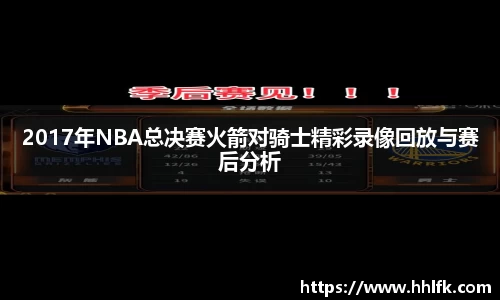 2017年NBA总决赛火箭对骑士精彩录像回放与赛后分析