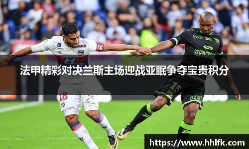 法甲精彩对决兰斯主场迎战亚眠争夺宝贵积分