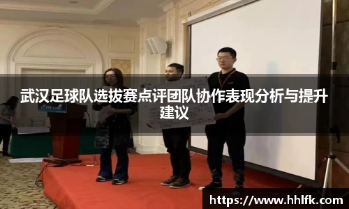 武汉足球队选拔赛点评团队协作表现分析与提升建议