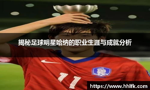揭秘足球明星哈纳的职业生涯与成就分析